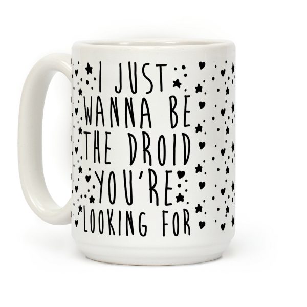 I Just Wanna Be The Droid You're Looking For Parody Coffee Mug I Just Wanna Be The Droid You're Looking For Parody Coffee Mug