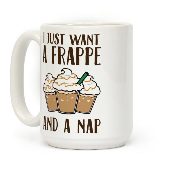 I Just Want A Frappe And A Nap Coffee Mug I Just Want A Frappe And A Nap Coffee Mug