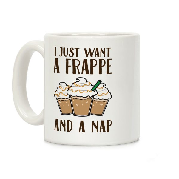 I Just Want A Frappe And A Nap Coffee Mug I Just Want A Frappe And A Nap Coffee Mug