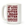 I Just Want My Buns to Look Butter I Mean Better But Also Butter Running Makes Me Hungry Coffee Mug