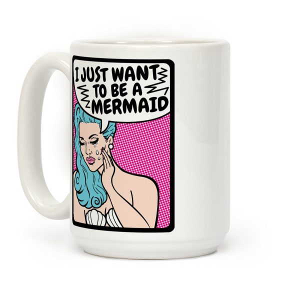 I Just Want To Be A Mermaid Coffee Mug I Just Want To Be A Mermaid Coffee Mug