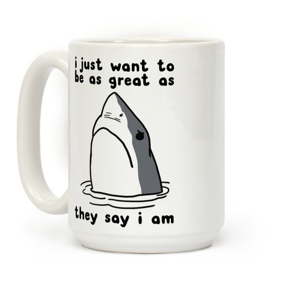 I Just Want To Be As Great As They Say I Am Coffee Mug