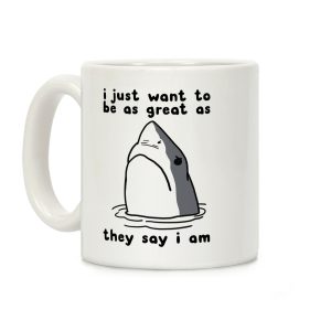 I Just Want To Be As Great As They Say I Am Coffee Mug