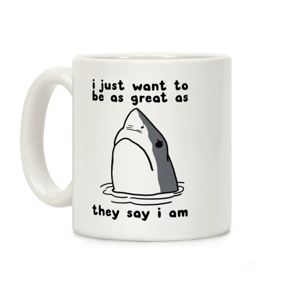 I Just Want To Be As Great As They Say I Am Coffee Mug
