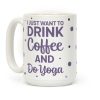 I Just Want To Drink Coffee And Do Yoga Coffee Mug I Just Want To Drink Coffee And Do Yoga Coffee Mug