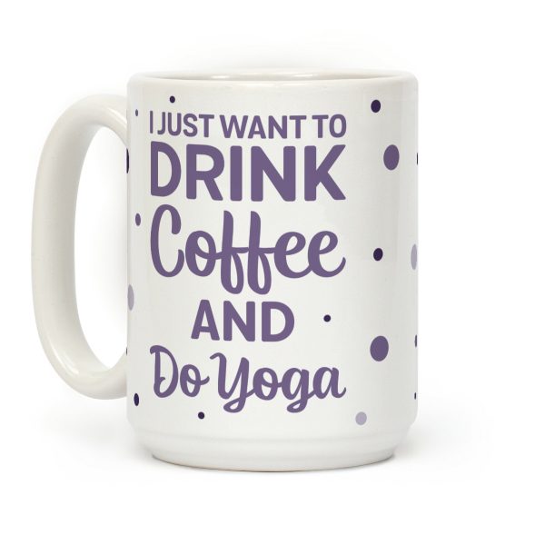 I Just Want To Drink Coffee And Do Yoga Coffee Mug I Just Want To Drink Coffee And Do Yoga Coffee Mug