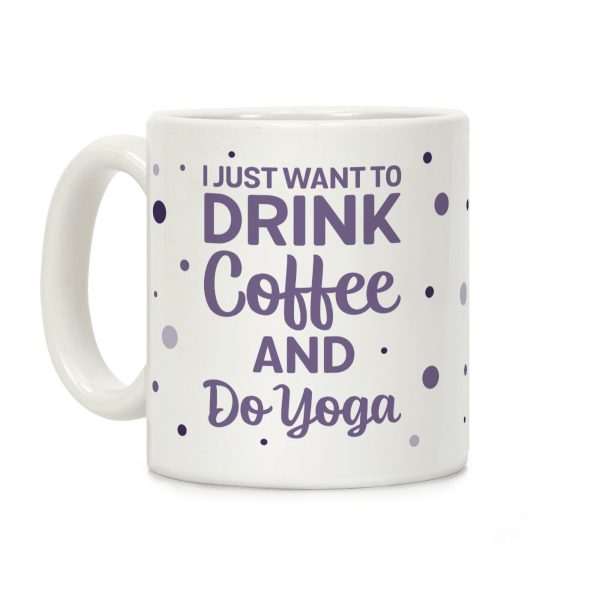 I Just Want To Drink Coffee And Do Yoga Coffee Mug I Just Want To Drink Coffee And Do Yoga Coffee Mug