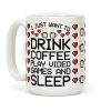 I Just Want To Drink Coffee, Play Video Games, And Sleep Coffee Mug I Just Want To Drink Coffee, Play Video Games, And Sleep Coffee Mug