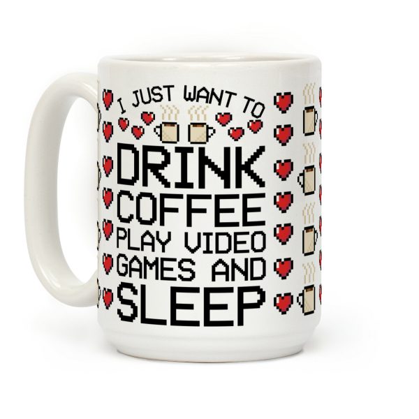I Just Want To Drink Coffee, Play Video Games, And Sleep Coffee Mug I Just Want To Drink Coffee, Play Video Games, And Sleep Coffee Mug