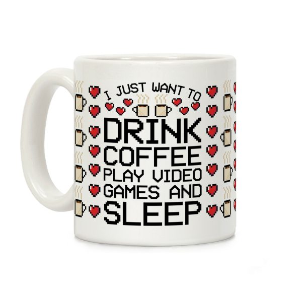 I Just Want To Drink Coffee, Play Video Games, And Sleep Coffee Mug I Just Want To Drink Coffee, Play Video Games, And Sleep Coffee Mug