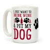 I Just Want to Drink Wine and Pet My Dog Coffee Mug I Just Want to Drink Wine and Pet My Dog Coffee Mug