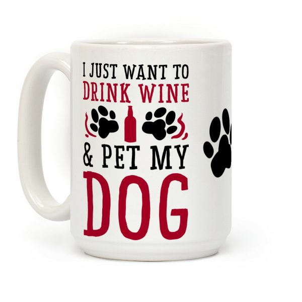 I Just Want to Drink Wine and Pet My Dog Coffee Mug I Just Want to Drink Wine and Pet My Dog Coffee Mug