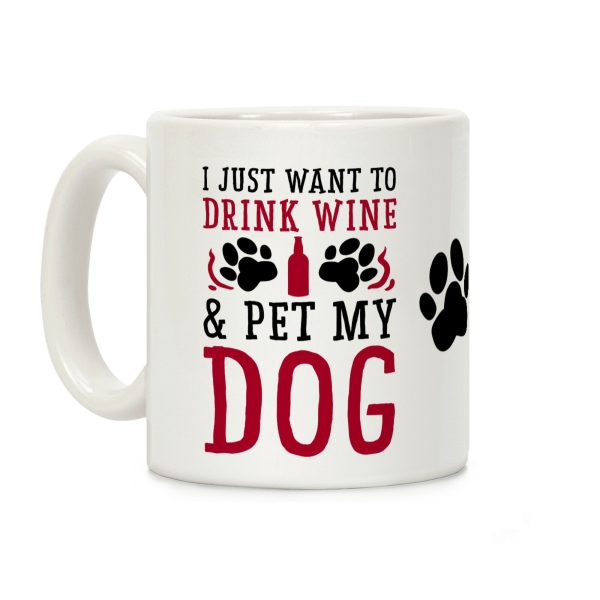 I Just Want to Drink Wine and Pet My Dog Coffee Mug I Just Want to Drink Wine and Pet My Dog Coffee Mug