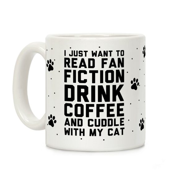 I Just Want To Read Fan Fiction, Drink Coffee And Cuddle With My Cat Coffee Mug I Just Want To Read Fan Fiction, Drink Coffee And Cuddle With My Cat Coffee Mug