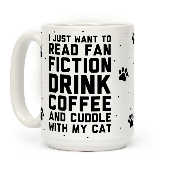 I Just Want To Read Fan Fiction, Drink Coffee And Cuddle With My Cat Coffee Mug I Just Want To Read Fan Fiction, Drink Coffee And Cuddle With My Cat Coffee Mug
