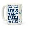 I Just Want To Save The Bees, Plant Trees And Protect The Seas Coffee Mug I Just Want To Save The Bees, Plant Trees And Protect The Seas Coffee Mug