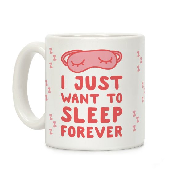 I Just Want To Sleep Forever Coffee Mug I Just Want To Sleep Forever Coffee Mug