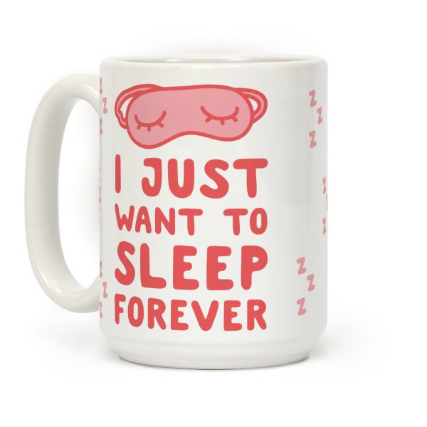 I Just Want To Sleep Forever Coffee Mug I Just Want To Sleep Forever Coffee Mug