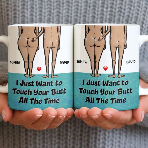 I Just Want To Touch Your Butt All The Time, Couple and Heart Design - Personalized Custom Coffee Mug - CPL1157_MG I Just Want To Touch Your Butt All The Time, Couple and Heart Design - Personalized Custom Coffee Mug - CPL1157_MG