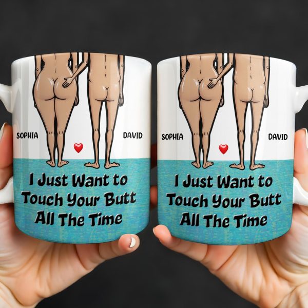 I Just Want To Touch Your Butt All The Time, Couple and Heart Design - Personalized Custom Coffee Mug - CPL1157_MG I Just Want To Touch Your Butt All The Time, Couple and Heart Design - Personalized Custom Coffee Mug - CPL1157_MG