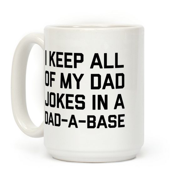 I Keep All Of My Dad Jokes In A Dad-a-base Coffee Mug I Keep All Of My Dad Jokes In A Dad-a-base Coffee Mug
