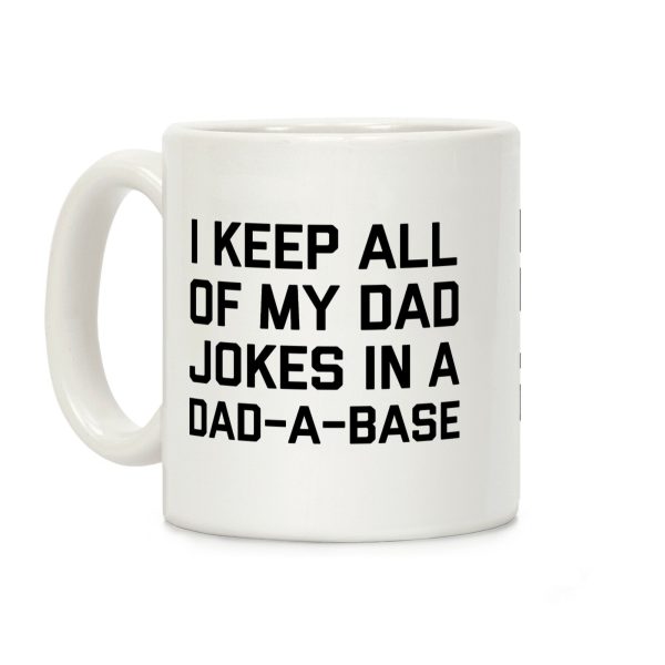 I Keep All Of My Dad Jokes In A Dad-a-base Coffee Mug I Keep All Of My Dad Jokes In A Dad-a-base Coffee Mug