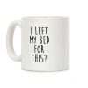 I Left My Bed For This? Coffee Mug I Left My Bed For This? Coffee Mug