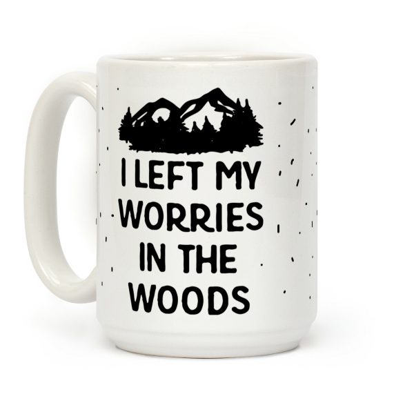 I Left My Worries In The Woods Coffee Mug I Left My Worries In The Woods Coffee Mug