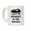 I Left My Worries In The Woods Coffee Mug I Left My Worries In The Woods Coffee Mug