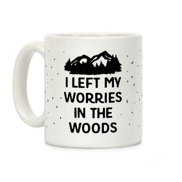 I Left My Worries In The Woods Coffee Mug I Left My Worries In The Woods Coffee Mug