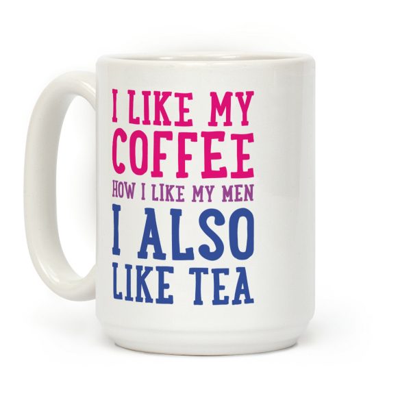 I Like My Coffee How I Like My Men, I Also Like Tea Coffee Mug