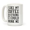 I Like My Coffee So Strong It Could Drink Me Coffee Mug I Like My Coffee So Strong It Could Drink Me Coffee Mug