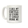 I Like My Coffee So Strong It Could Drink Me Coffee Mug I Like My Coffee So Strong It Could Drink Me Coffee Mug