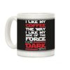 I Like My Coffee The Way I Like My Side Of The Force Dark Coffee Mug I Like My Coffee The Way I Like My Side Of The Force Dark Coffee Mug
