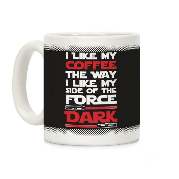I Like My Coffee The Way I Like My Side Of The Force Dark Coffee Mug I Like My Coffee The Way I Like My Side Of The Force Dark Coffee Mug