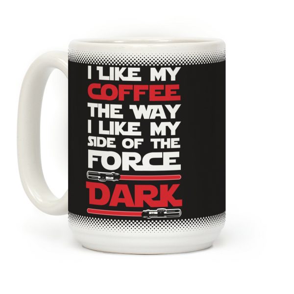 I Like My Coffee The Way I Like My Side Of The Force Dark Coffee Mug I Like My Coffee The Way I Like My Side Of The Force Dark Coffee Mug