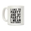 I Like To Party And By Party I Mean Read Books Coffee Mug I Like To Party And By Party I Mean Read Books Coffee Mug