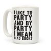 I Like To Party And By Party I Mean Read Books Coffee Mug I Like To Party And By Party I Mean Read Books Coffee Mug