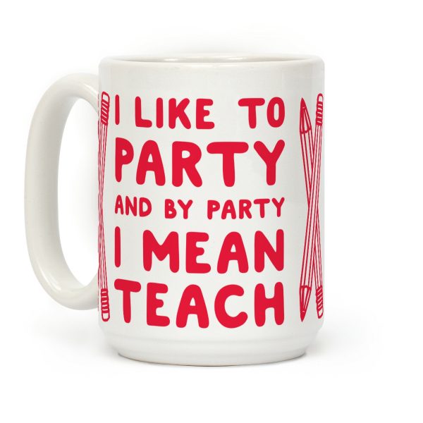 I Like to Party and by Party I Mean Teach Coffee Mug I Like to Party and by Party I Mean Teach Coffee Mug