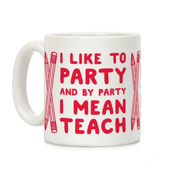 I Like to Party and by Party I Mean Teach Coffee Mug I Like to Party and by Party I Mean Teach Coffee Mug
