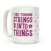 I Like Turning Strings Into Things Coffee Mug
