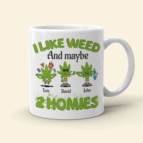 I Like Weed And Maybe 2 Homies Personalized Friends Mug Gift For Friends I Like Weed And Maybe 2 Homies Personalized Friends Mug Gift For Friends