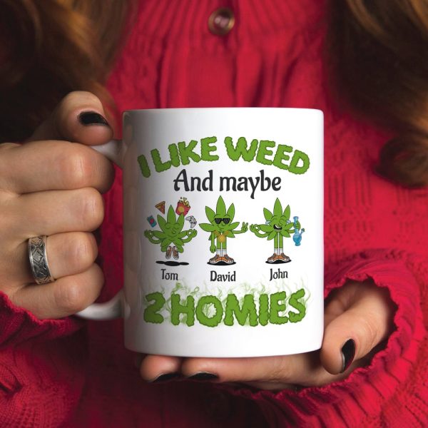 I Like Weed And Maybe 2 Homies Personalized Friends Mug Gift For Friends I Like Weed And Maybe 2 Homies Personalized Friends Mug Gift For Friends