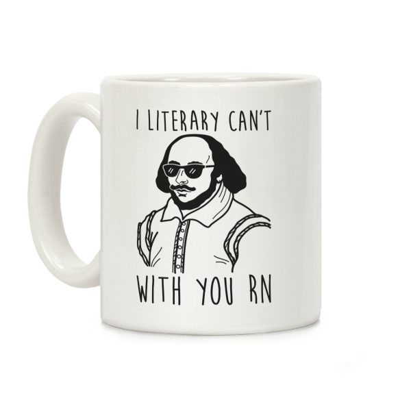 I Literary Can't With You Rn Shakespeare Coffee Mug I Literary Can't With You Rn Shakespeare Coffee Mug
