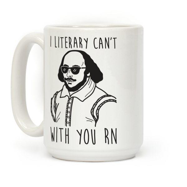 I Literary Can't With You Rn Shakespeare Coffee Mug I Literary Can't With You Rn Shakespeare Coffee Mug