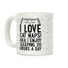 I Love Cat Naps! Aka I Enjoy Sleeping 20 Hours A Day Coffee Mug I Love Cat Naps! Aka I Enjoy Sleeping 20 Hours A Day Coffee Mug