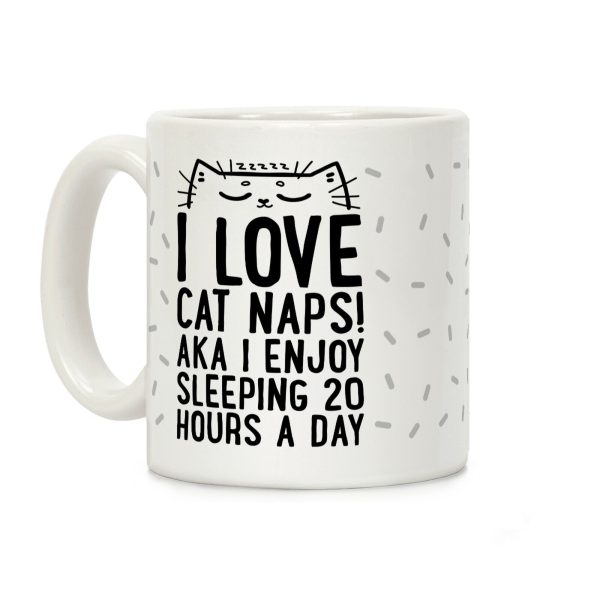 I Love Cat Naps! Aka I Enjoy Sleeping 20 Hours A Day Coffee Mug I Love Cat Naps! Aka I Enjoy Sleeping 20 Hours A Day Coffee Mug