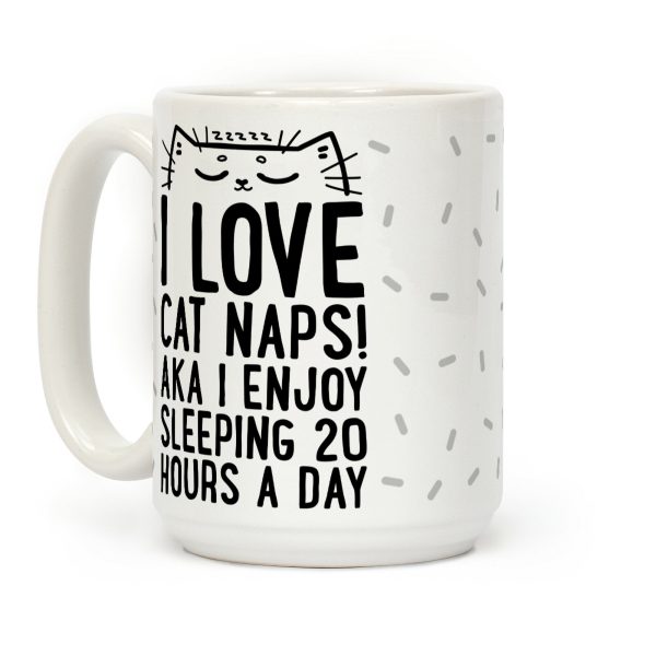 I Love Cat Naps! Aka I Enjoy Sleeping 20 Hours A Day Coffee Mug I Love Cat Naps! Aka I Enjoy Sleeping 20 Hours A Day Coffee Mug