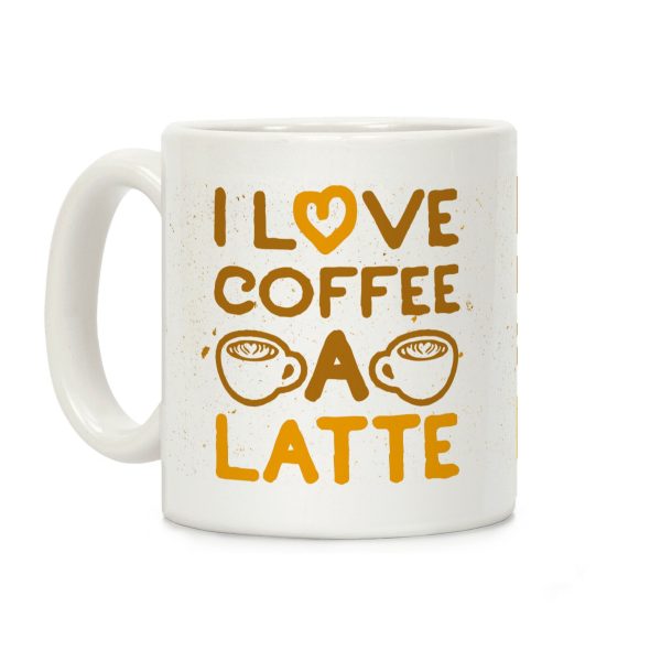 I Love Coffee A Latte Coffee Mug I Love Coffee A Latte Coffee Mug
