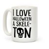 I Love Halloween A Skele-Ton Coffee Mug I Love Halloween A Skele-Ton Coffee Mug
